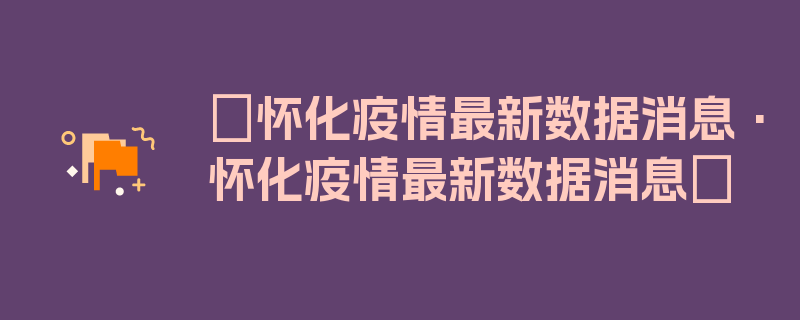 〖怀化疫情最新数据消息·怀化疫情最新数据消息〗