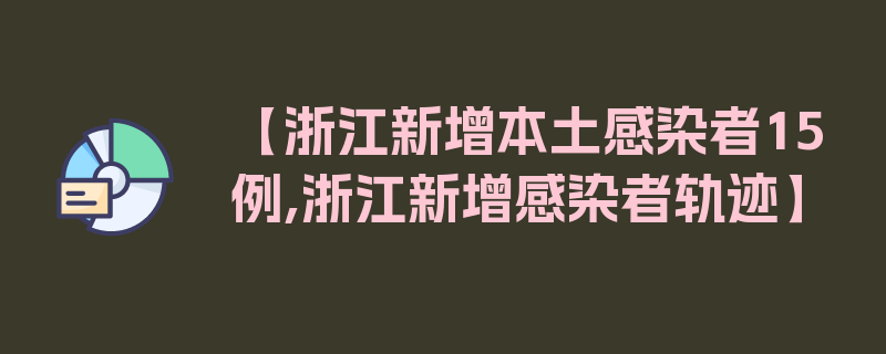 【浙江新增本土感染者15例,浙江新增感染者轨迹】