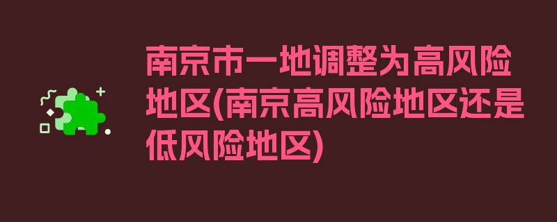 南京市一地调整为高风险地区(南京高风险地区还是低风险地区)