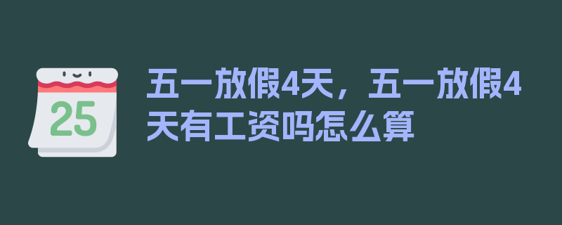 五一放假4天，五一放假4天有工资吗怎么算