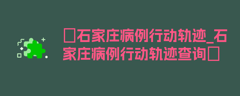 〖石家庄病例行动轨迹_石家庄病例行动轨迹查询〗