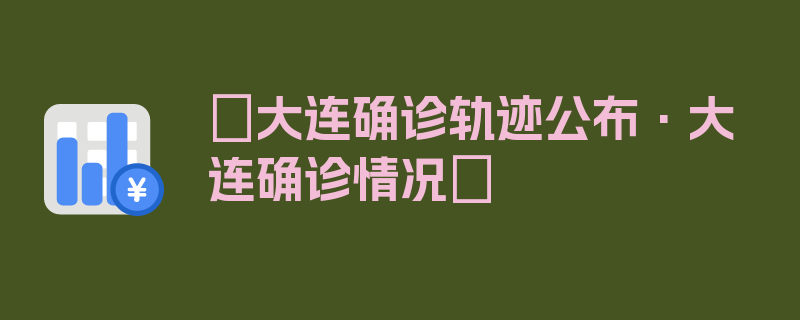 〖大连确诊轨迹公布·大连确诊情况〗