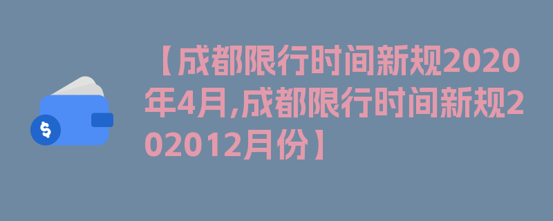 【成都限行时间新规2020年4月,成都限行时间新规202012月份】