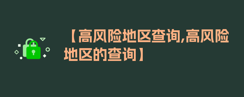 【高风险地区查询,高风险地区的查询】