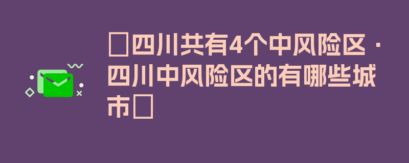 〖四川共有4个中风险区·四川中风险区的有哪些城市〗