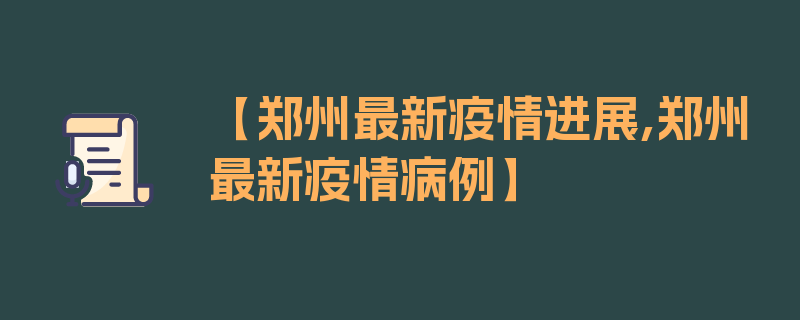 【郑州最新疫情进展,郑州最新疫情病例】