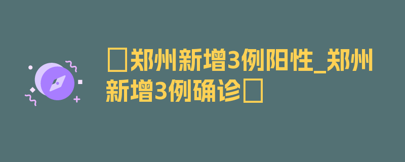 〖郑州新增3例阳性_郑州新增3例确诊〗