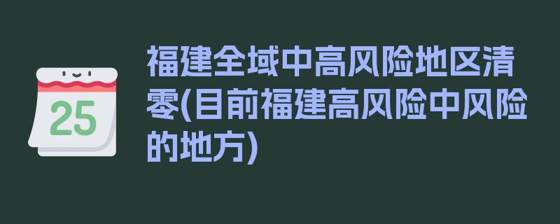 福建全域中高风险地区清零(目前福建高风险中风险的地方)