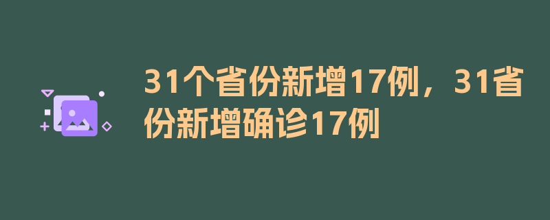 31个省份新增17例，31省份新增确诊17例