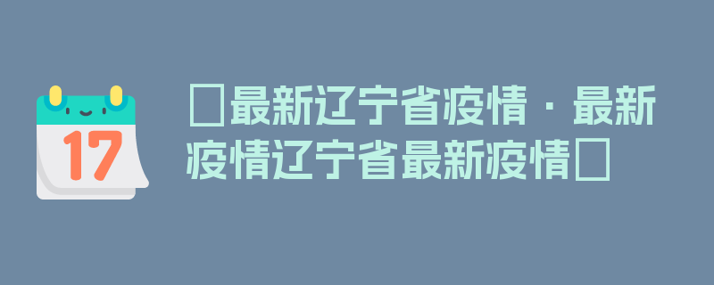 〖最新辽宁省疫情·最新疫情辽宁省最新疫情〗