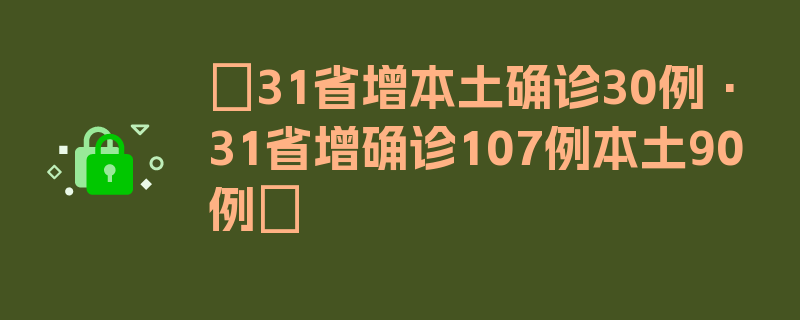 〖31省增本土确诊30例·31省增确诊107例本土90例〗