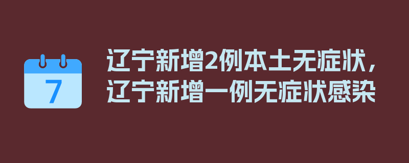 辽宁新增2例本土无症状，辽宁新增一例无症状感染