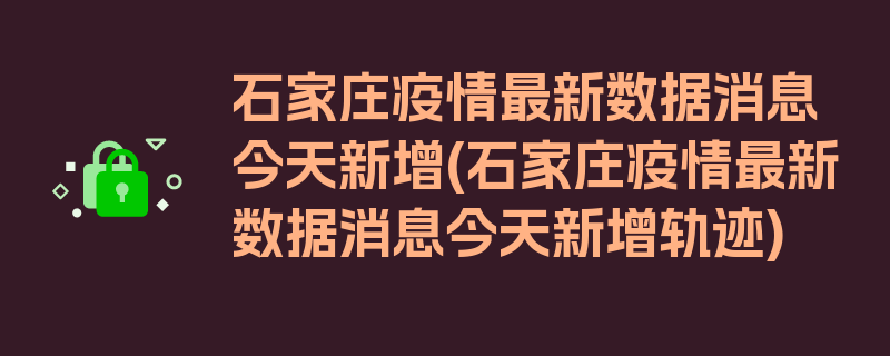 石家庄疫情最新数据消息今天新增(石家庄疫情最新数据消息今天新增轨迹)