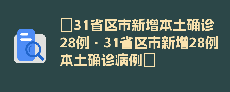 〖31省区市新增本土确诊28例·31省区市新增28例本土确诊病例〗