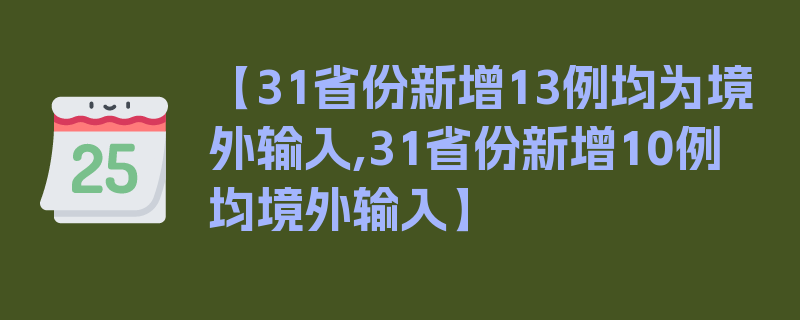 【31省份新增13例均为境外输入,31省份新增10例均境外输入】