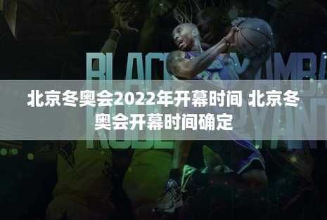 2022北京冬奥会开幕时间和闭幕时间是哪一天